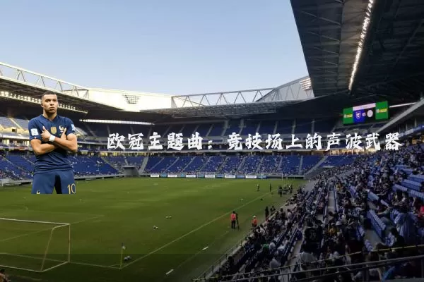 欧冠主题曲：竞技场上的声波武器