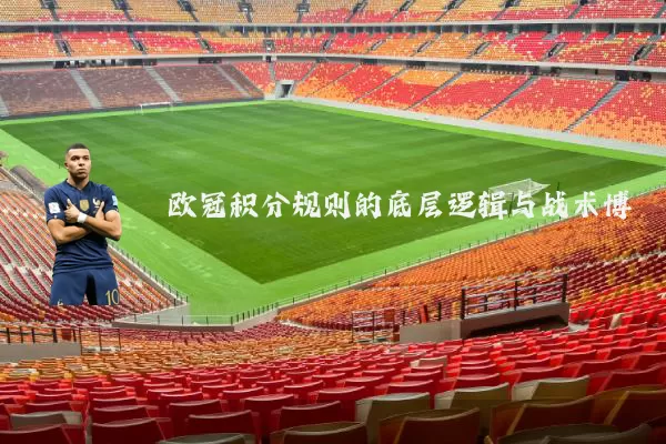 欧冠积分规则的底层逻辑与战术博弈
