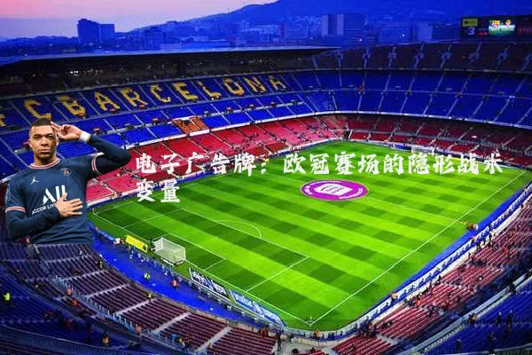 电子广告牌：欧冠赛场的隐形战术变量
