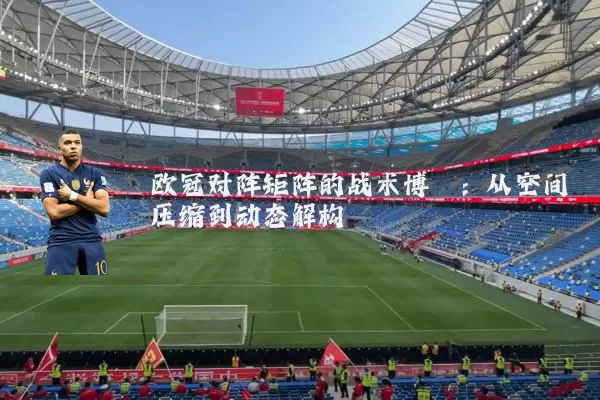 欧冠对阵矩阵的战术博弈：从空间压缩到动态解构