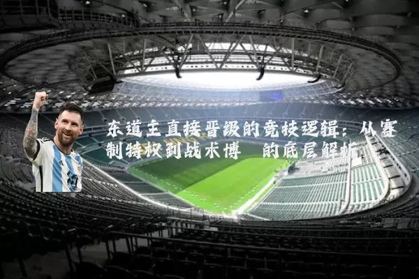 东道主直接晋级的竞技逻辑：从赛制特权到战术博弈的底层解析